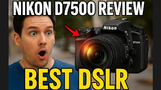 Nikon D7500 Review – Still the Best DSLR in 2025?