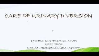 Care of Urinary Diversion by Mrs Sneha Smriti Guha for BSc Nursing 1st Year, Nursing Foundation