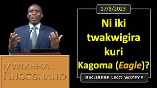 NI IKI TWAKWIGIRA KURI KAGOMA (EAGLE)? (Bikubere uko wizeye) | Pastor UWAMBAJE Emmanuel | 17/8/2023.