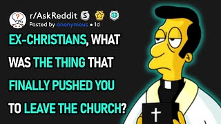 Ex-Christians, What Was The Thing That Finally Pushed You To Leave The Church? (r/AskReddit)