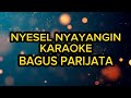 NYESEL NYAYANGIN - BAGUS PARIJATA (KARAOKE VERSION)