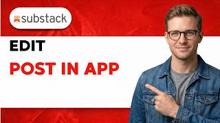 How To Edit a Post in the Substack App [2026 Full Guide]