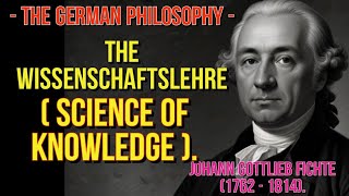 Johann Gottlieb Fichte (1762—1814) : the Wissenschaftslehre( science of knowledge ).