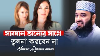 নিজেকে অন্যের সাথে তুলনা করবেন না । Mizanur Rahman azhari । Life Tv24