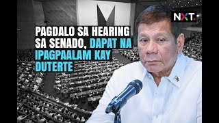 Pagdalo sa hearing sa Senado, dapat na ipagpaalam kay Duterte | NXT