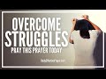 Prayer To Overcome The Struggles You Are Wrestling With | Overcoming Prayers