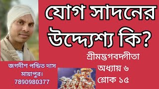 শ্রীমদ্ভাগবদ্ গীতা অধ্যায়: ৬ শ্লোক ১৫। জগদীশ পণ্ডিত দাস। jagodish pondit das