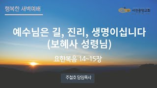 [서천중앙교회] 2024.11.8 행복한 새벽 예배 / 예수님은 길, 진리, 생명이십니다 (보혜사 성령님) (요한복음 14~15장) / 주철호 담임목사