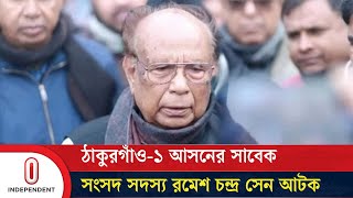 ঠাকুরগাঁও-১ আসনের সাবেক সংসদ সদস্য রমেশ চন্দ্র সেন আটক | Independent TV