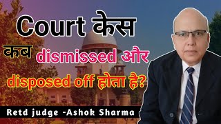 जानिए कब कोर्ट केस डिसमिस या डिस्पोज्डऑफ़ होता है। what do you mean by dismiss or disposed of case.