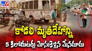 కోడలి మృతదేహాన్ని 5 కిలోమీటర్లు మోసుకెళ్లిన మేనమామ - TV9