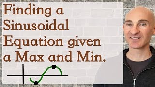 Finding a Sinusoidal Equation Given a Maximum and Minimum