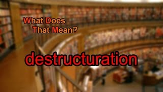 What does destructuration mean?