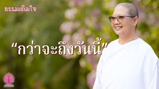 ธรรมเติมใจ ตอน   “กว่าจะถึง…วันนี้”