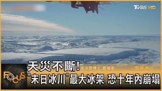 天災不斷! 「末日冰川」最大冰架 恐十年內崩塌｜方念華｜FOCUS全球新聞 20211215