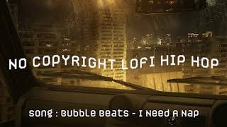 NC LOFI - No Copyright Lofi Hip Hop | I Need A Nap - BubbleBeats