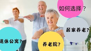 🇨🇦How to choose accommodation for retirement?🇨🇦如何选择护理型养老住所？居家护理？退休公寓？养老院？