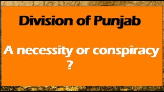 Division of Punjab ! A necessity or conspiracy ?