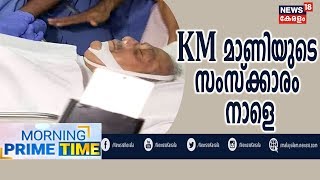 Morning Prime Time : കെഎം മാണിയുടെ ഭൗതീകശരീരം ഇന്ന് കോട്ടയത്തേക്ക് കൊണ്ടുപോകും | 10th April 2019