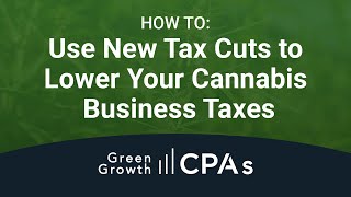 Use New Tax Cuts to Lower Your Cannabis Business Tax Burden & Minimize 280E