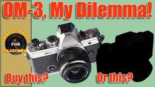 OM-3  My Dilemma..!