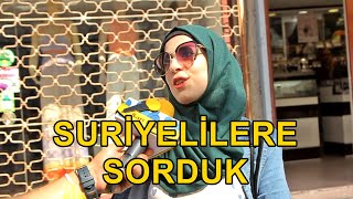 SURİYELİLERE SORDUK : TÜRKİYE'DEN MEMNUN MUSUNUZ ?