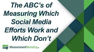 The ABCs of Measuring Which Social Media Efforts Work and Which Don't