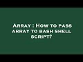Array : How to pass array to bash shell script?