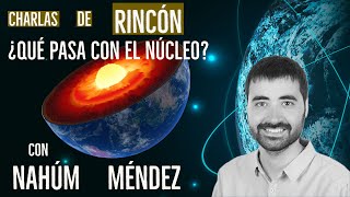 ¿Qué pasa con el Núcleo de la Tierra? / Charlamos con Nahum Méndez / Un Geólogo en Apuros