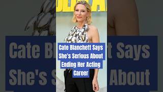 Cate Blanchett Says She's Serious About Ending Her Acting Career #shorts