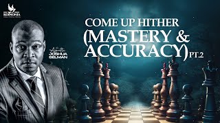 COME UP HITHER - PART TWO (MASTERY AND ACCURACY) WITH APOSTLE JOSHUA SELMAN II01