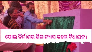 ପୋଲ ନିର୍ମାଣର ଶିଳାନ୍ୟାସ କଲେ ବିଧାୟକ।