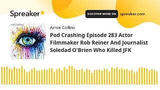 Pod Crashing Episode 283 Actor Filmmaker Rob Reiner And Journalist Soledad O'Brien Who Killed JFK