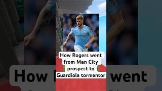 How Rogers went from Man City prospect to Guardiola tormentor