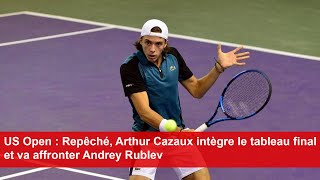 US Open : Repêché, Arthur Cazaux intègre le tableau final et va affronter Andrey Rublev