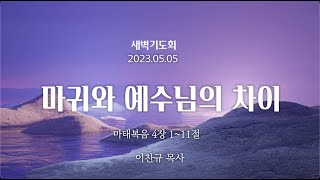 새벽 예배 설교 | 2023.05.05 | 마귀와 예수님의 차이 | 마태복음 4장 1~11절 | 이찬규 목사