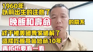 1960年以前出生的注意了，晚飯和壽命的關係，終於被美國專家破解了，這樣吃飯竟會短命10年，再忙也要看一看！