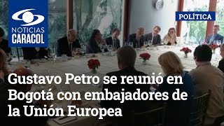 Gustavo Petro se reunió en Bogotá con embajadores de la Unión Europea