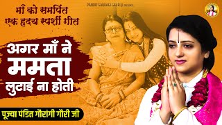 अगर मां ने ममता लुटाई ना होती | Agar ma ne Mamta Lutai Na Hoti | Pandit Gaurangi Gauri Ji Bhajan