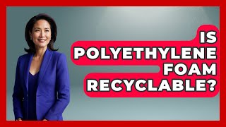 Is Polyethylene Foam Recyclable? - Chemistry For Everyone