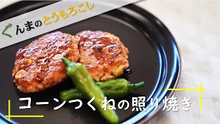 ぐんまのとうもろこし「第５回　１分レシピ動画『コーンつくねの照り焼き』」｜G-アナライズ＆PRチーム｜農畜産物｜ぐんまブランド推進課｜群馬県