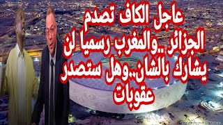عاجل الكاف تصدم الجزائر ..والمغرب رسميا لن يشارك بالشان..وهل ستصدر عقوبات