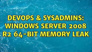 DevOps & SysAdmins: Windows Server 2008 R2 64-bit memory leak (2 Solutions!!)