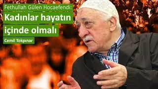 Fethullah Gülen Hocaefendi: Kadınlar, hayatın içinde olmalı [Cemil Tokpınar]