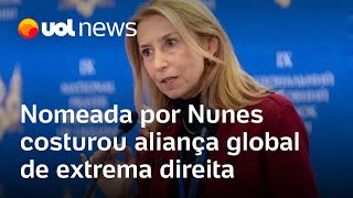 Secretária nomeada por Nunes costurou aliança global de reacionários e extrema direita