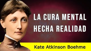 LA CURA MENTAL HECHA REALIDAD - Kate Atkinson Boehme - AUDIOLIBRO