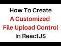 Create Custom File Upload Button Control React js | File Upload In React JS