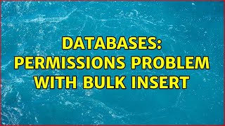 Databases: Permissions problem with BULK INSERT