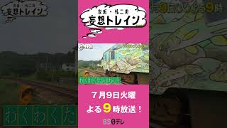 撮り鉄・徳永ゆうきwith三山ひろし【友近・礼二の妄想トレイン】７月９日（火）よる９時