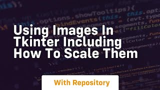 using images in tkinter including how to scale them